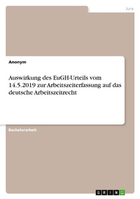 Abbildung von: Auswirkung des EuGH-Urteils vom 14.5.2019 zur Arbeitszeiterfassung auf das deutsche Arbeitszeitrecht - GRIN Verlag