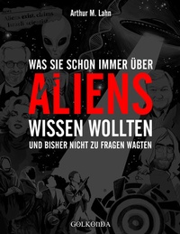 Abbildung von: Was Sie schon immer über Aliens wissen wollten - Golkonda Verlag