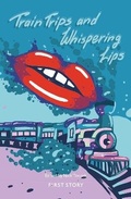 Cover: Train Trips and Whispering Lips - First Story Limited