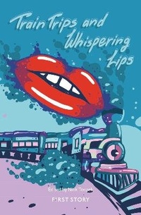 Enlarge image Cover: Train Trips and Whispering Lips - First Story Limited