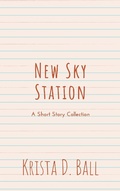 Cover: New Sky Station: A Short Story Collection - Krista D. Ball