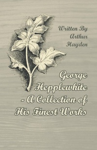 Abbildung von: George Hepplewhite - A Collection of His Finest Works - Read Books Ltd.