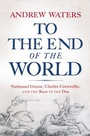 Cover: To the End of the World - Westholme Publishing