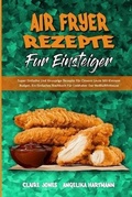 Cover: Air Fryer-Rezepte Fuer Einsteiger - Claire Jones - Angelika Hartmann