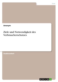 Abbildung von: Ziele und Notwendigkeit des Verbraucherschutzes - GRIN Verlag