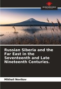 Cover: Russian Siberia and the Far East in the Seventeenth and Late Nineteenth Centuries. - Our Knowledge Publishing