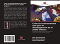 Cover: Cr&eacute;er un environnement sain pour le d&eacute;veloppement de la petite enfance - Editions Notre Savoir