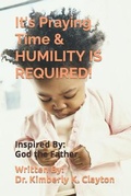 Cover: It's Praying Time & HUMILITY IS REQUIRED! - Kimberly K Clayton