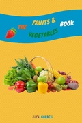 Cover: The Fruits and Vegetables Book: Explain Interesting and Fun Topics about Food to Your Child - Jack Golden