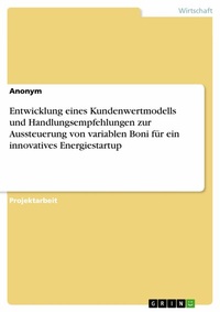 Abbildung von: Entwicklung eines Kundenwertmodells und Handlungsempfehlungen zur Aussteuerung von variablen Boni für ein innovatives Energiestartup - GRIN Verlag
