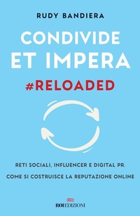 Abbildung von: Condivide et impera #reloaded. Reti sociali, influencer e digital PR. Come si costruisce la reputazione online - Business;ROI edizioni