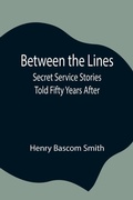 Cover: Between The Lines; Secret Service Stories Told Fifty Years After - Alpha Editions