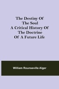 Cover: The Destiny Of The Soul A Critical History Of The Doctrine Of A Future Life - Alpha Editions