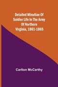 Cover: Detailed Minutiae Of Soldier Life In The Army Of Northern Virginia, 1861-1865 - Alpha Editions