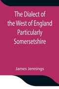 Cover: The Dialect Of The West Of England Particularly Somersetshire - Alpha Editions