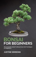 Cover: Bonsai For Beginners - The Complete Guide To Bonsai Care And Techniques For Beginners - Royce Publishing