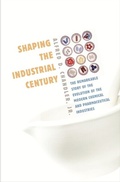 Cover: Shaping the Industrial Century - Harvard University Press