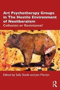 Cover of  Art Psychotherapy Groups in The Hostile Environment of Neoliberalism - Routledge