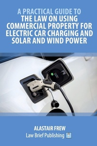 Bild: A Practical Guide to the Law on Using Commercial Property for Electric Car Charging and Solar and Wind Power - Law Brief Publishing