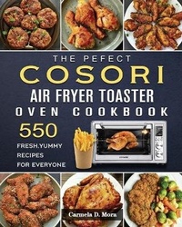 Abbildung von: The Pefect Cosori Air Fryer Toaster Oven Cookbook - Carmela D. Mora