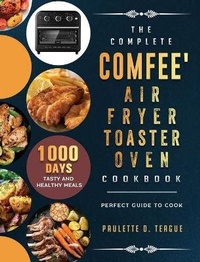 Abbildung von: The Complete Comfee' Air Fryer Toaster Oven Cookbook - Paulette D. Teague