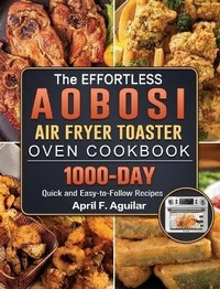 Abbildung von: The Effortless Aobosi Air Fryer Toaster Oven Cookbook - April F. Aguilar
