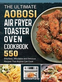 Abbildung von: The Ultimate Aobosi Air Fryer Toaster Oven Cookbook - Matthew Farley