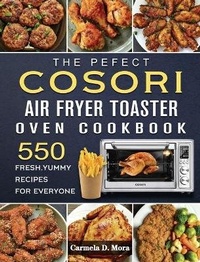 Abbildung von: The Pefect Cosori Air Fryer Toaster Oven Cookbook - Carmela D. Mora