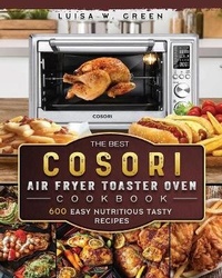 Abbildung von: The Best Cosori Air Fryer Toaster Oven Cookbook - Luisa W. Green