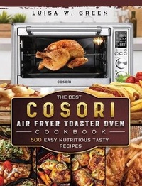 Abbildung von: The Best Cosori Air Fryer Toaster Oven Cookbook - Luisa W. Green
