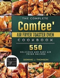 Abbildung von: The Complete Comfee' Air Fryer Toaster Oven Cookbook - Dominic J. Thomson