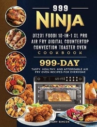 Abbildung von: 999 Ninja DT201 Foodi 10-in-1 XL Pro Air Fry Digital Countertop Convection Toaster Oven Cookbook - Mary Simcox