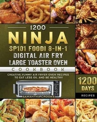 Abbildung von: 1200 Ninja SP101 Foodi 8-in-1 Digital Air Fry, Large Toaster Oven Cookbook - Samantha Crooks