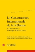Cover: La Construction Internationale de la Reforme - Classiques Garnier