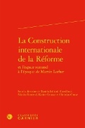 Cover: La Construction Internationale de la Reforme - Classiques Garnier