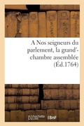 Cover: A Nos seigneurs du parlement, la grand'-chambre assemblee - Hachette Livre Bnf
