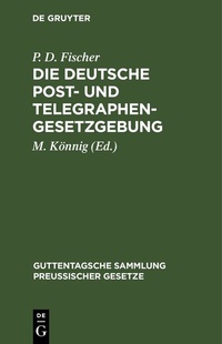 Abbildung von: Die Deutsche Post- und Telegraphen-Gesetzgebung - De Gruyter