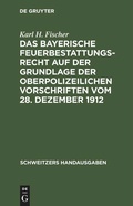 Cover: Das bayerische Feuerbestattungsrecht auf der Grundlage der oberpolizeilichen Vorschriften vom 28. Dezember 1912 - De Gruyter