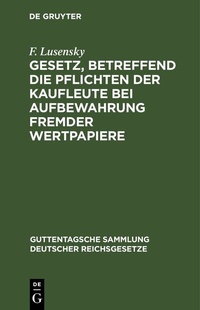 Abbildung von: Gesetz, betreffend die Pflichten der Kaufleute bei Aufbewahrung fremder Wertpapiere - De Gruyter