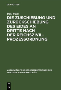 Abbildung von: Die Zuschiebung und Zurückschiebung des Eides an Dritte nach der Reichszivilprozessordnung - De Gruyter
