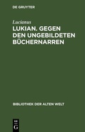 Cover: Lukian. Gegen den ungebildeten B&uuml;chernarren - De Gruyter