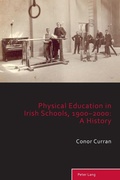 Cover: Physical Education in Irish Schools, 1900-2000: A History - Peter Lang Verlag