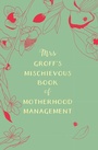 Cover: Mrs Groff's Mischievous Book of Motherhood Management - Random House Australia