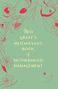 Cover: Mrs Groff's Mischievous Book of Motherhood Management - Random House Australia