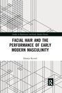 Cover: Facial Hair and the Performance of Early Modern Masculinity - Routledge
