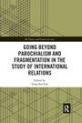 Cover: Going beyond Parochialism and Fragmentation in the Study of International Relations - Routledge