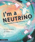 Cover: I'm a Neutrino: Tiny Particles in a Big Universe - MIT Kids Press