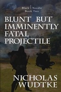 Cover: Blunt but Imminently Fatal Projectile - Black Needle Books