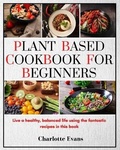 Cover: Plant Based Cookbook for Beginners - Charlotte Evans