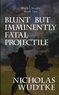 Cover: Blunt but Imminently Fatal Projectile - Black Needle Books
